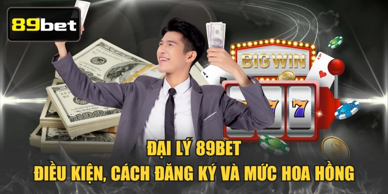 Đại Lý 89BET - Điều Kiện, Cách Đăng Ký Và Mức Hoa Hồng