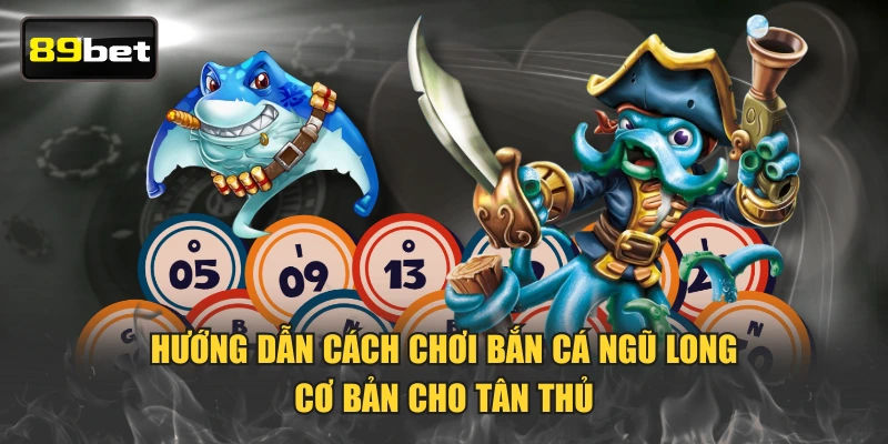 Hướng dẫn cách chơi Bắn Cá Ngũ Long cơ bản cho tân thủ