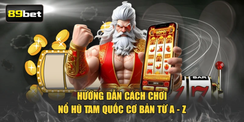 Hướng dẫn cách chơi Nổ Hũ Tam Quốc cơ bản từ A - Z