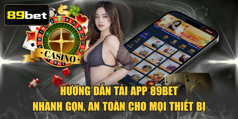 Hướng Dẫn Tải App 89BET Nhanh Gọn, An Toàn Cho Mọi Thiết Bị
