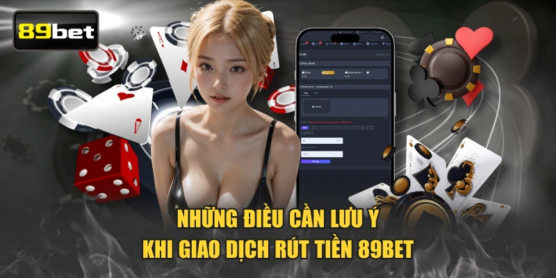 Những điều cần lưu ý khi giao dịch rút tiền 89BET