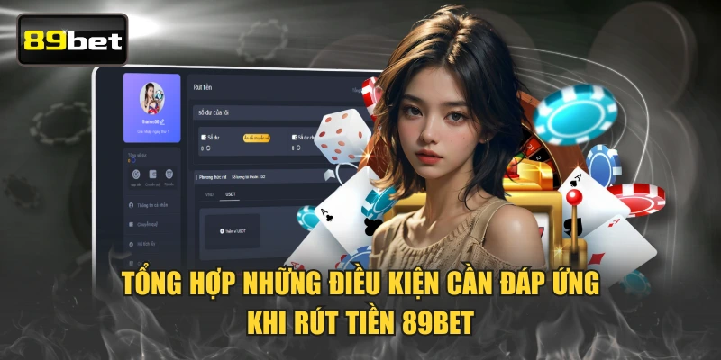 Tổng hợp những điều kiện cần đáp ứng khi rút tiền 89BET